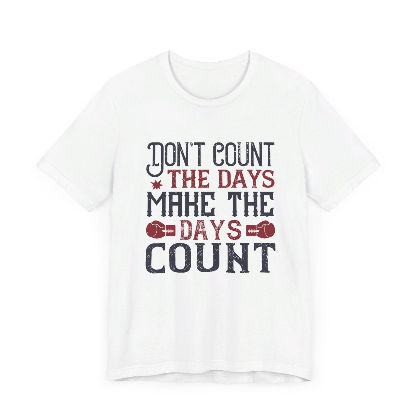 Don’t Count the Days, Make the Days Count - Unisex Jersey Short Sleeve Tee