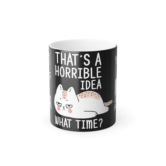 Cat: That's Horrible Idea, What Time? - Color Morphing Mug, 11oz