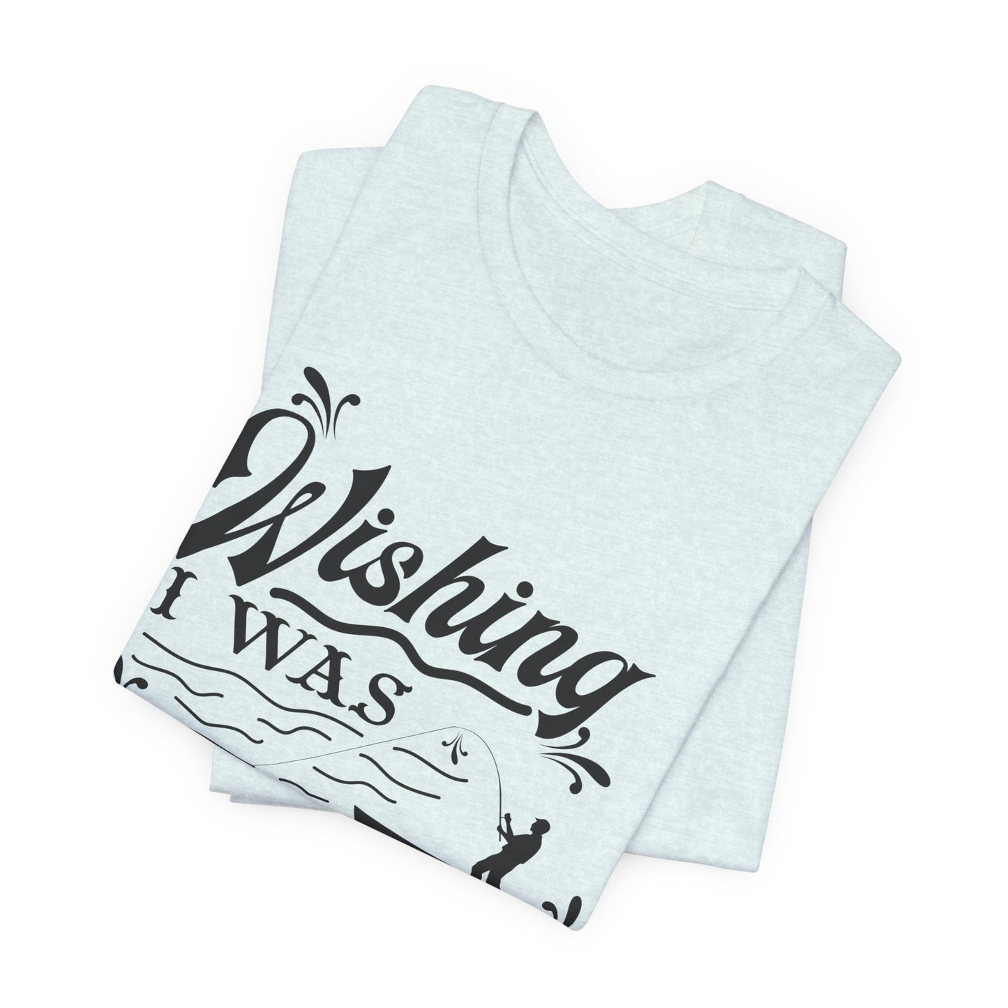 Wishing I Was Fishing - Unisex Jersey Short Sleeve Tee - 14187