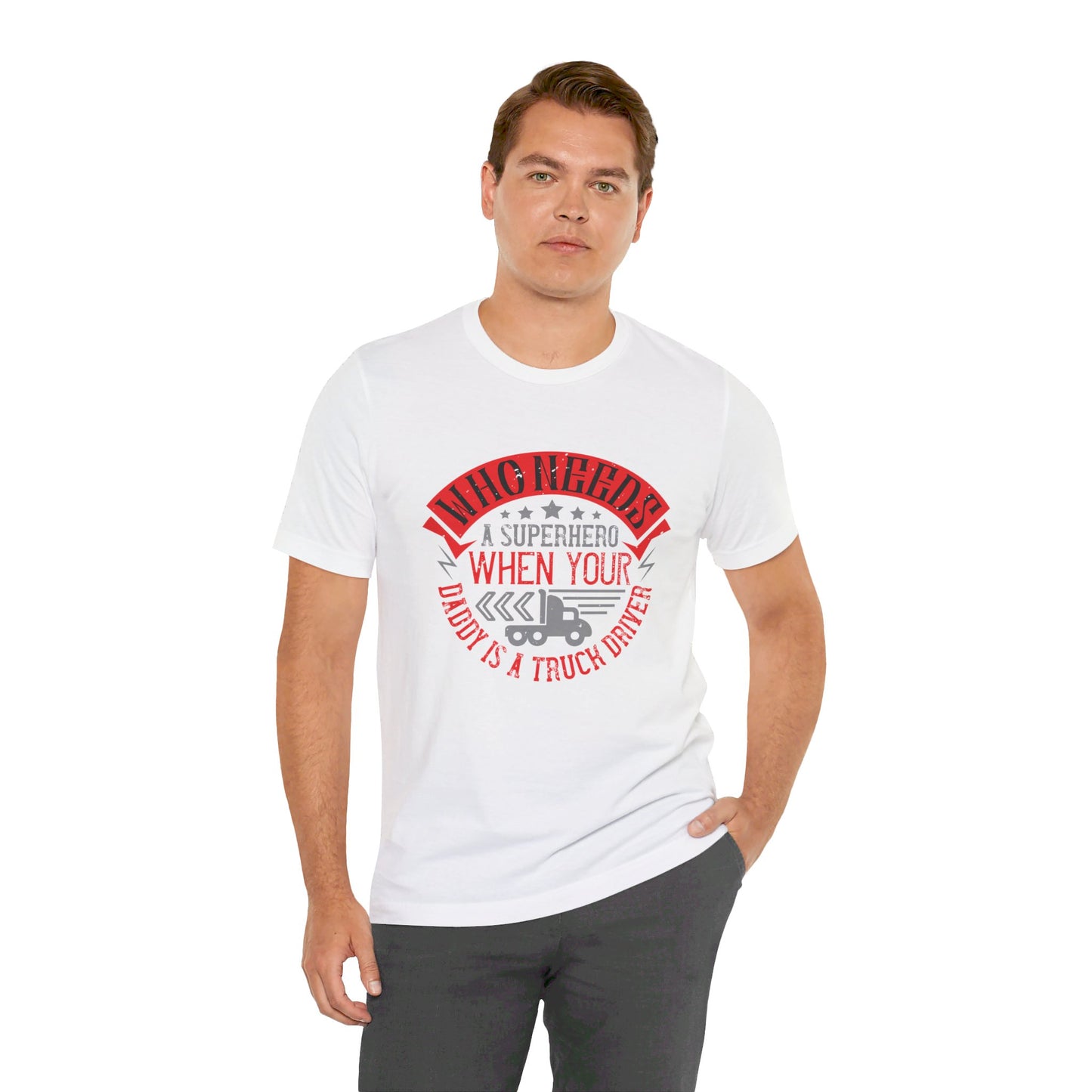 Who Needs a Superhero When Your Daddy Is a Truck Driver - Unisex Jersey Short Sleeve Tee