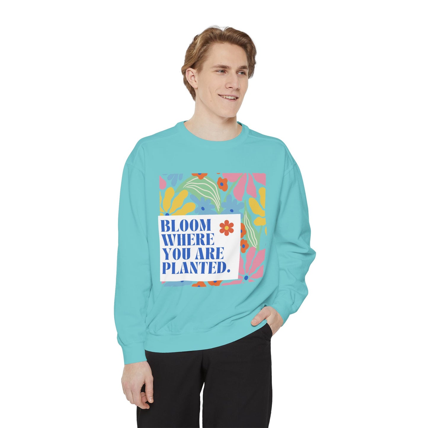Bloom Where You're Planted - Unisex Garment-Dyed Sweatshirt - 11686