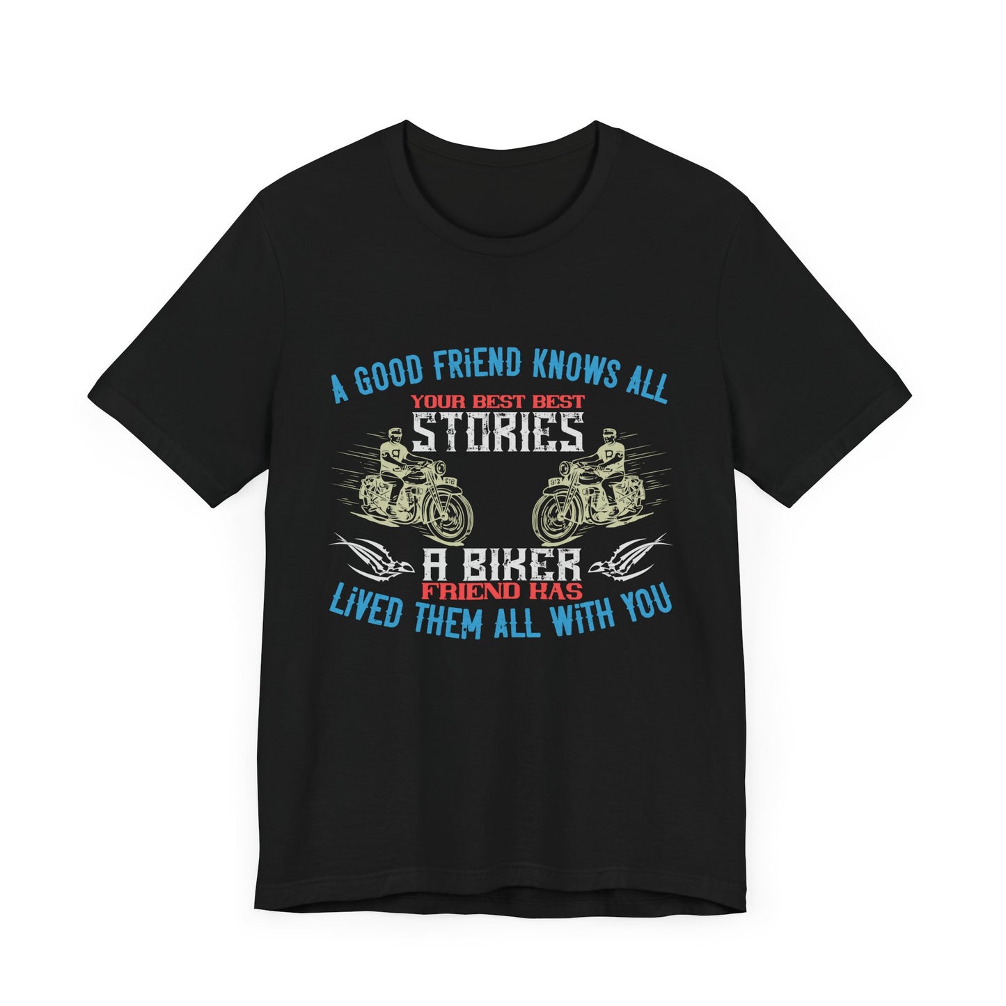 A Good Friend Knows All Your Best Stories, A Biker Friend Has Lived Them All With You - Unisex Jersey Short Sleeve Tee - 13679