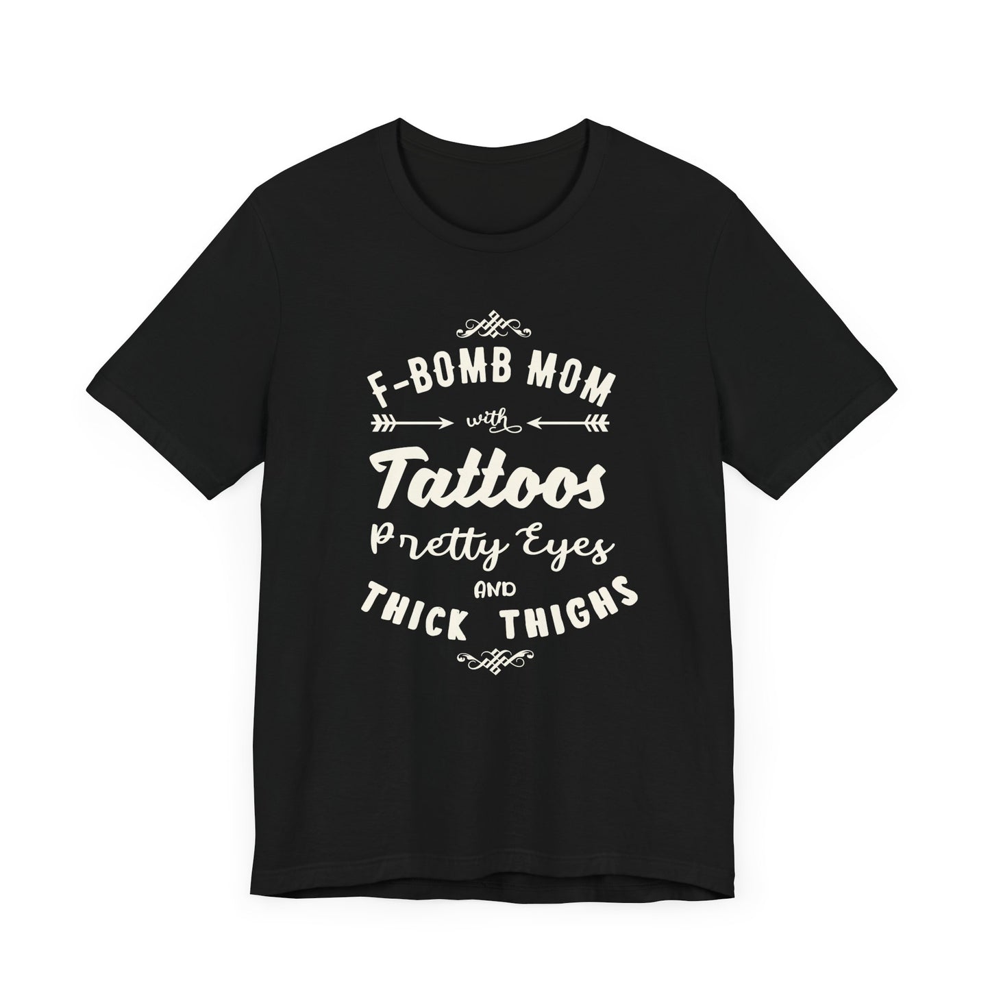 F-Bomb Mom, Tattoos, Pretty Eyes & Think Thighs - Unisex Jersey Short Sleeve Tee - 12979