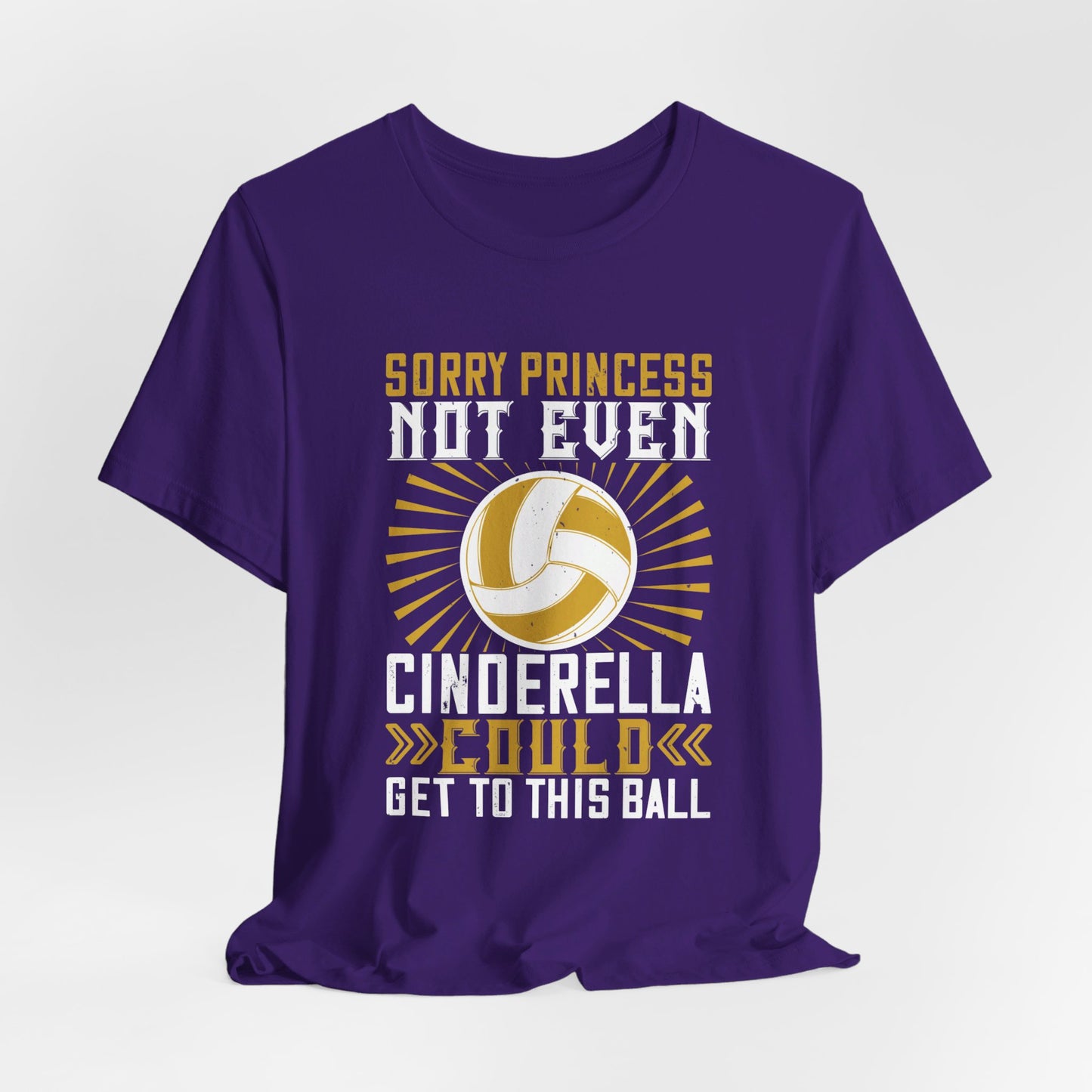 Volleyball: Sorry Princess, Not Even Cinderella Could Get to This Ball - Unisex Jersey Short Sleeve Tee