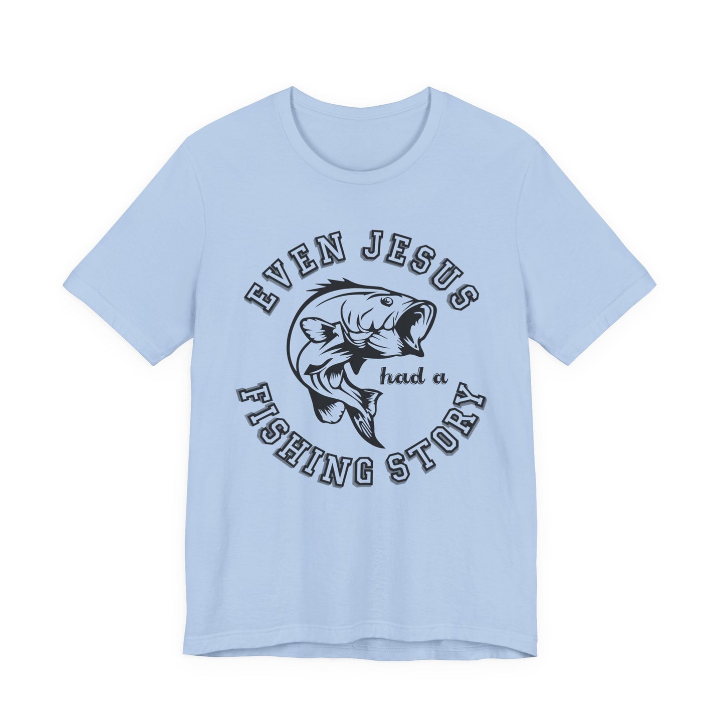 Fishing:  Even Jesus Had A Fishing Story - Unisex Jersey Short Sleeve Tee - 14135