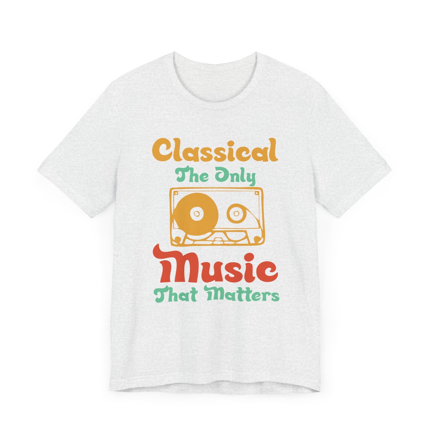 Classical, The Only Music Matters - Unisex Jersey Short Sleeve Tee