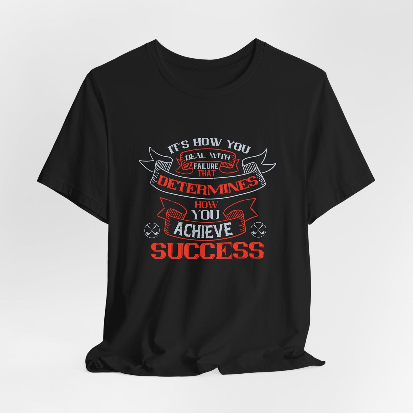It’s How You Deal with Failure That Determines How You Achieve Success - Unisex Jersey Short Sleeve Tee - 12056