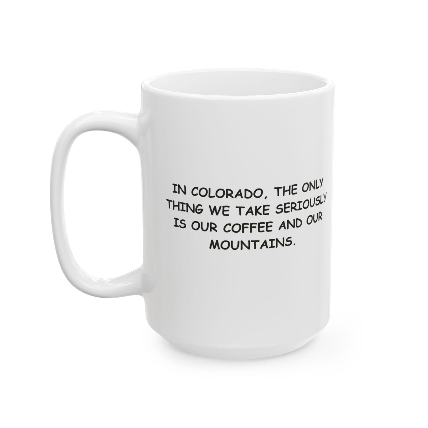 "In Colorado, the only thing we take seriously is our coffee and our mountains." Ceramic Mug - 13464