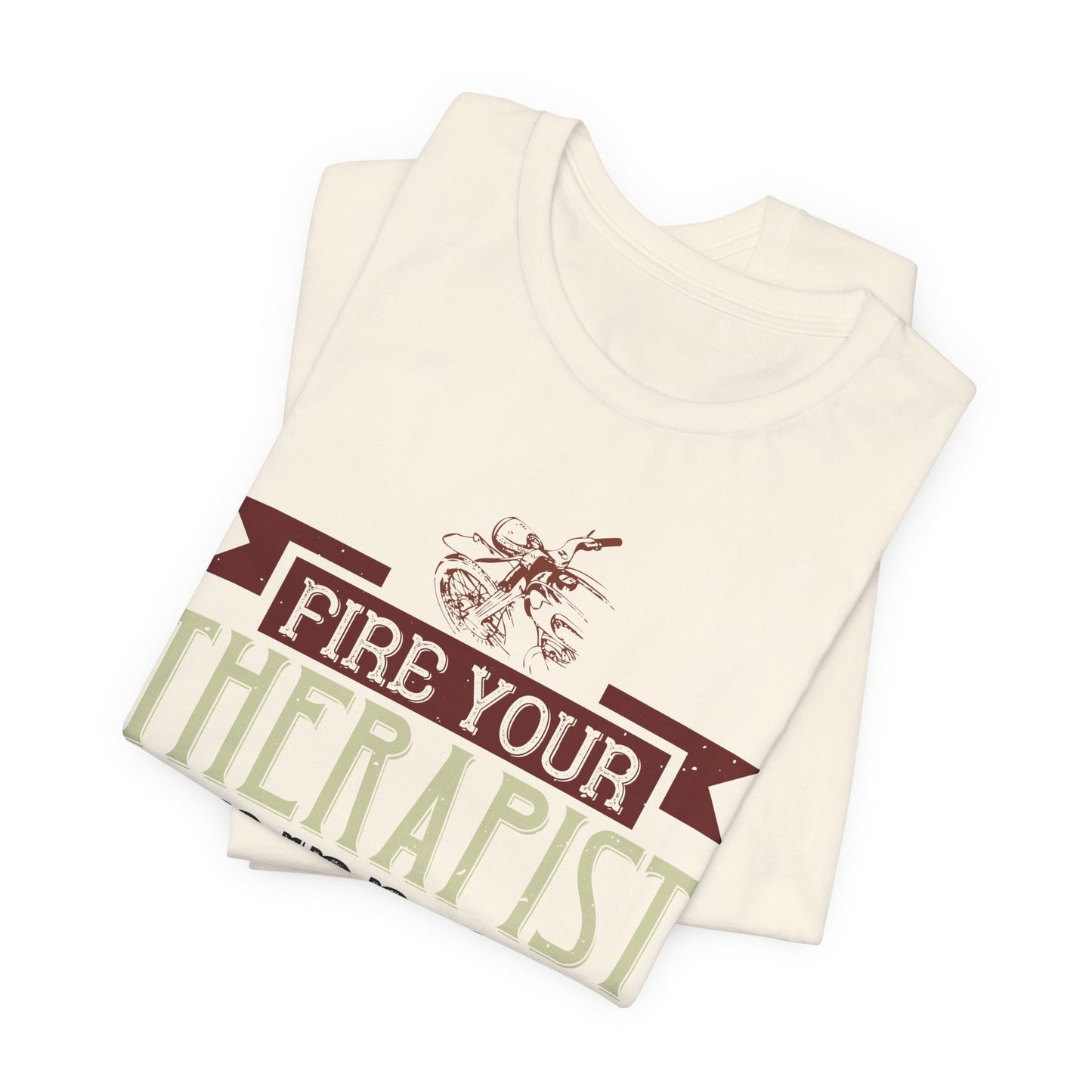 Fire Your Therapist, Ride a Motorcycle - Unisex Jersey Short Sleeve Tee - 13712