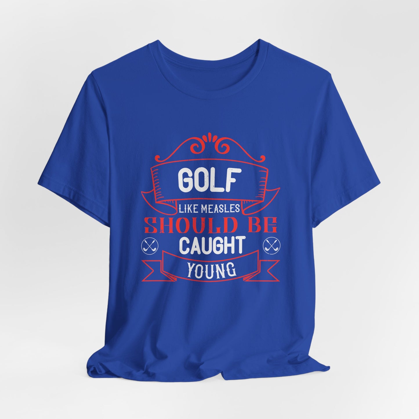 Golf, Like Measles, Should Be Caught Young - Unisex Jersey Short Sleeve Tee - 11982