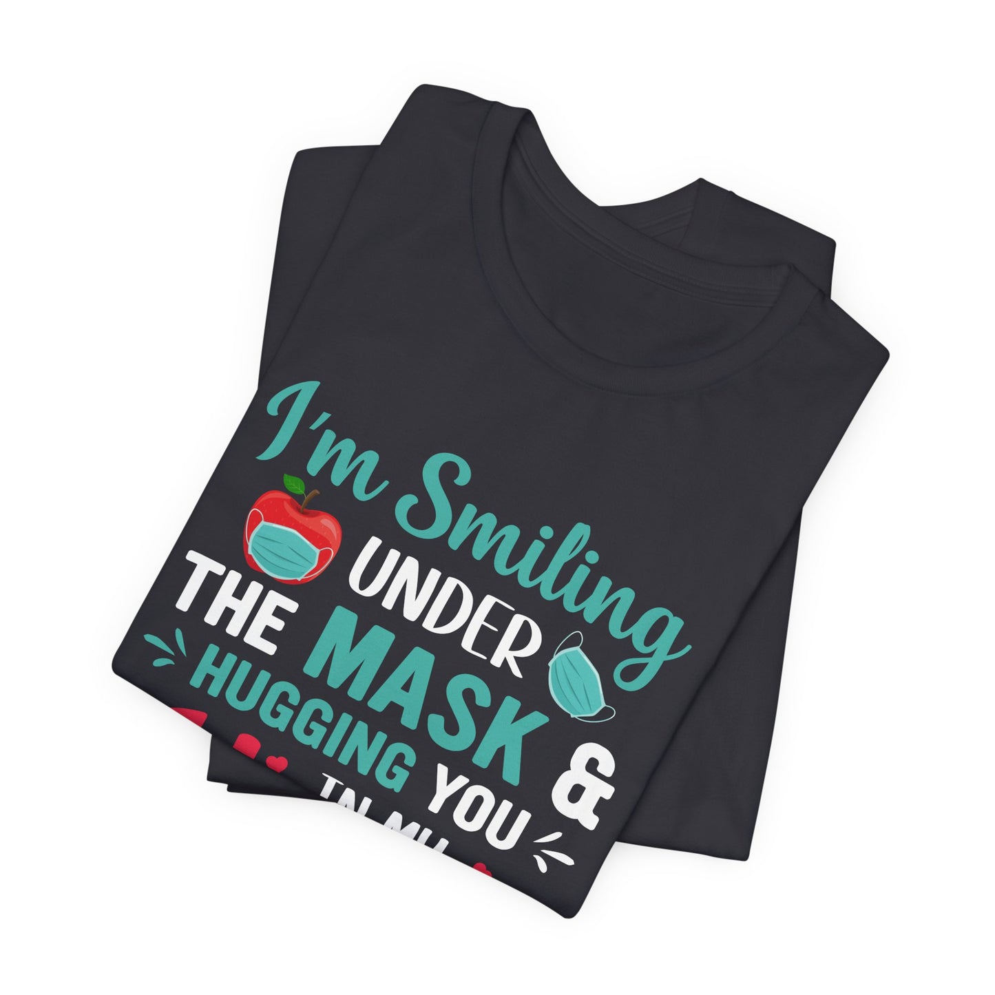 Teacher: I'm Smiling Under The Mask & Hugging You In My Heart - Unisex Jersey Short Sleeve Tee - 13479