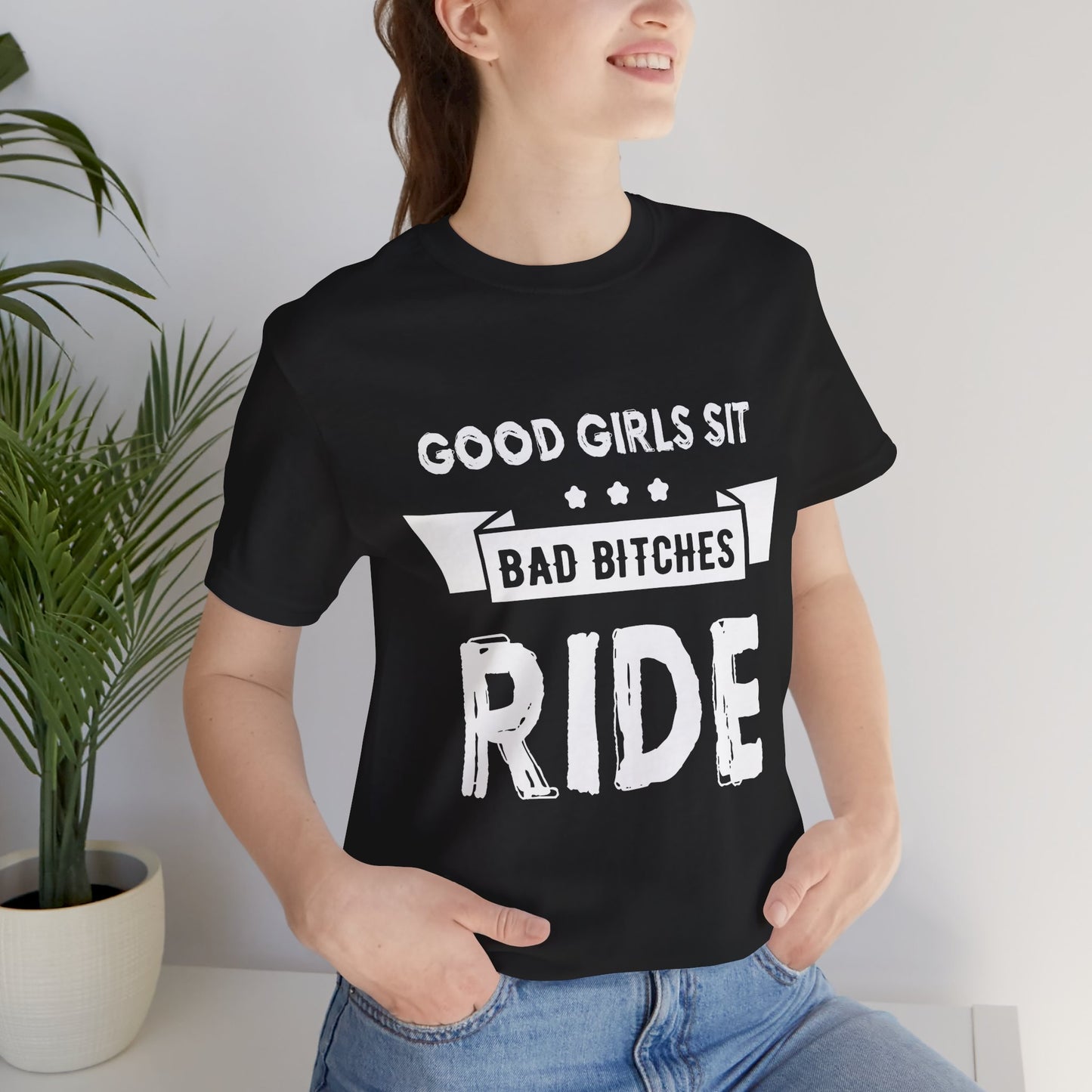 Good Girls Sit Bad Bitches Ride - Unisex Jersey Short Sleeve Tee - 13452