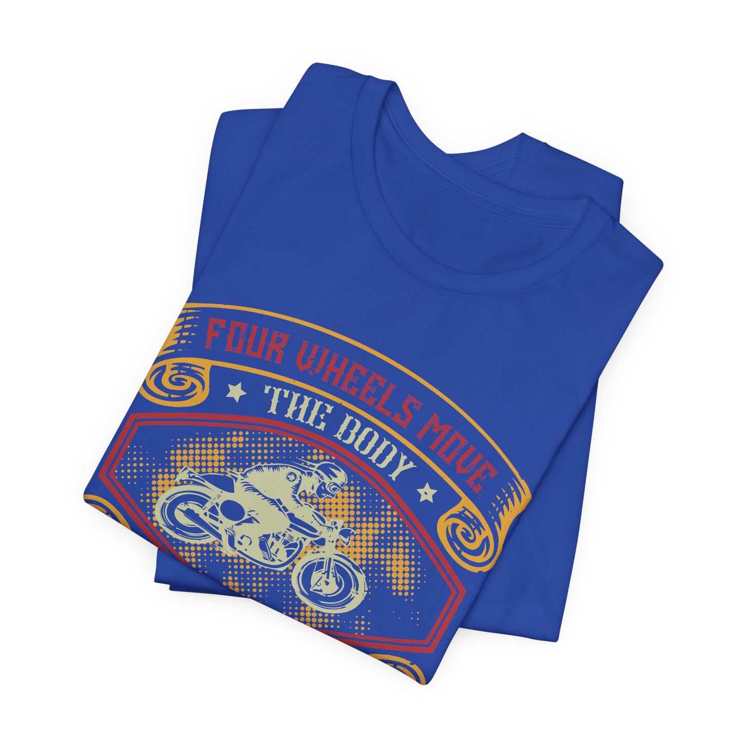 Four Wheels Move the Body, Two Wheels Move the Soul - Unisex Jersey Short Sleeve Tee - 13715