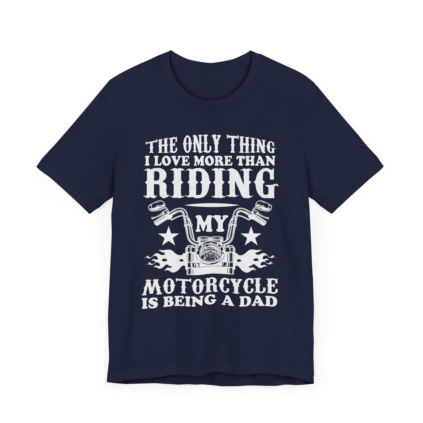 The Only Thing I Love More Than Riding My Motocycle is Being a Dad - Unisex Jersey Short Sleeve Tee - 13103