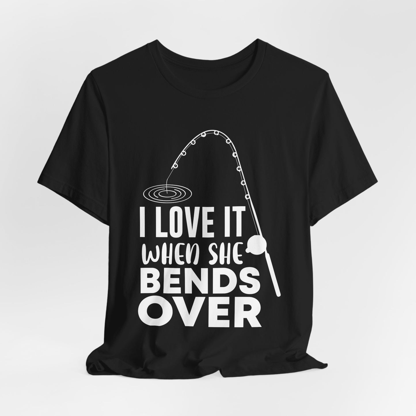 I Love It When She Bends Over - Unisex Jersey Short Sleeve Tee - 14045