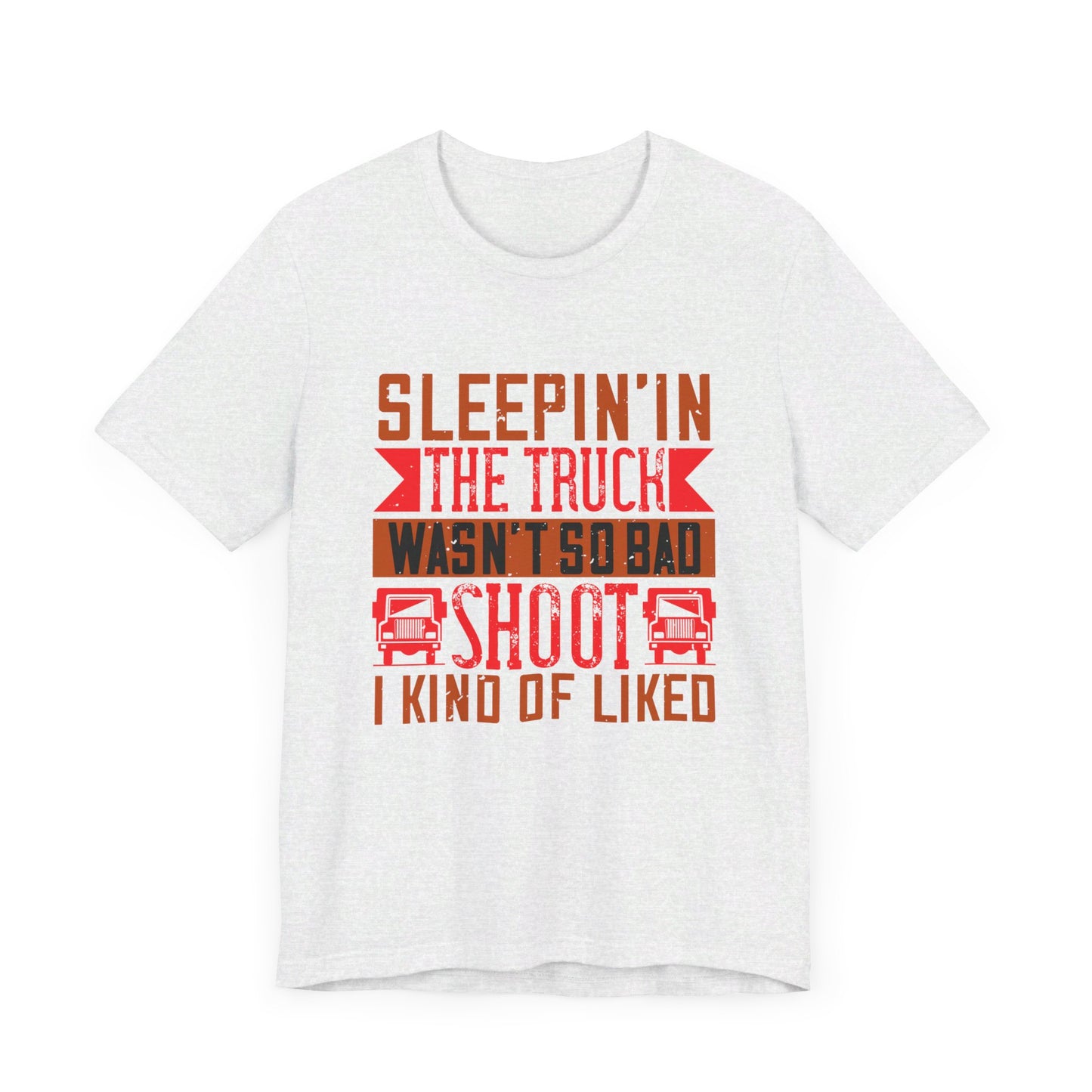 Sleepin’ in the Truck Wasn’t So Bad  - Unisex Jersey Short Sleeve Tee