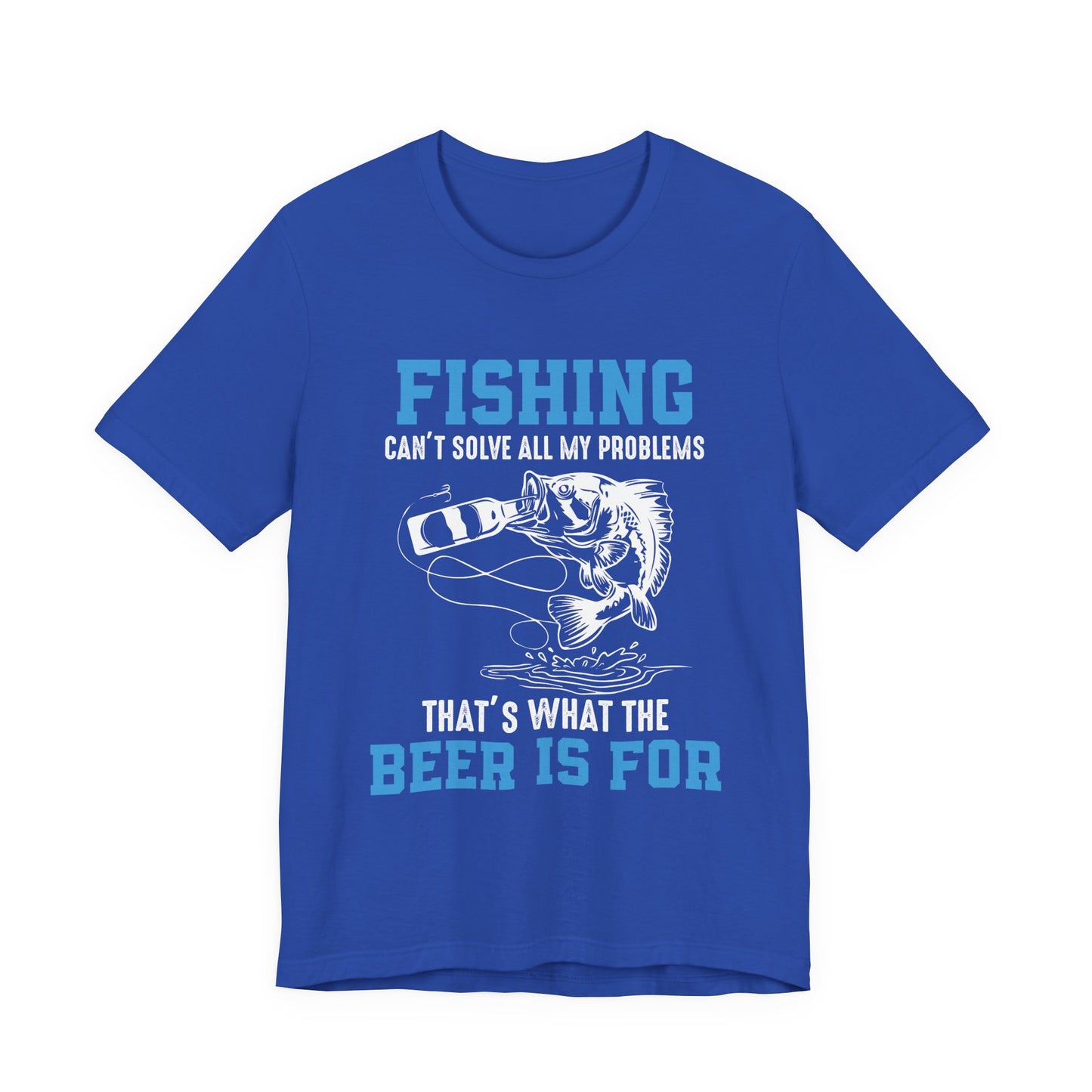 Fishing Can't Solve  All My Problems, That's What The Beer Is For - Unisex Jersey Short Sleeve Tee - 14188