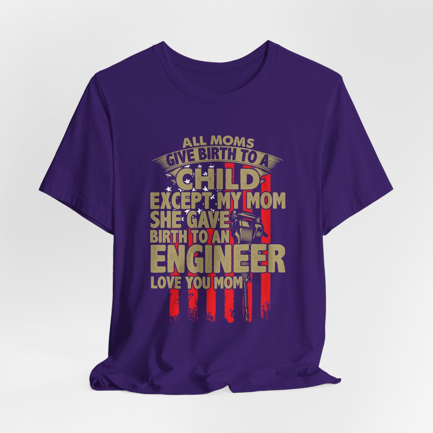 Engineer:  All Moms Give Birth To A Child Except My Mom. She Gave Birth To An Engineer. Love You Mom  - Unisex Jersey Short Sleeve Tee