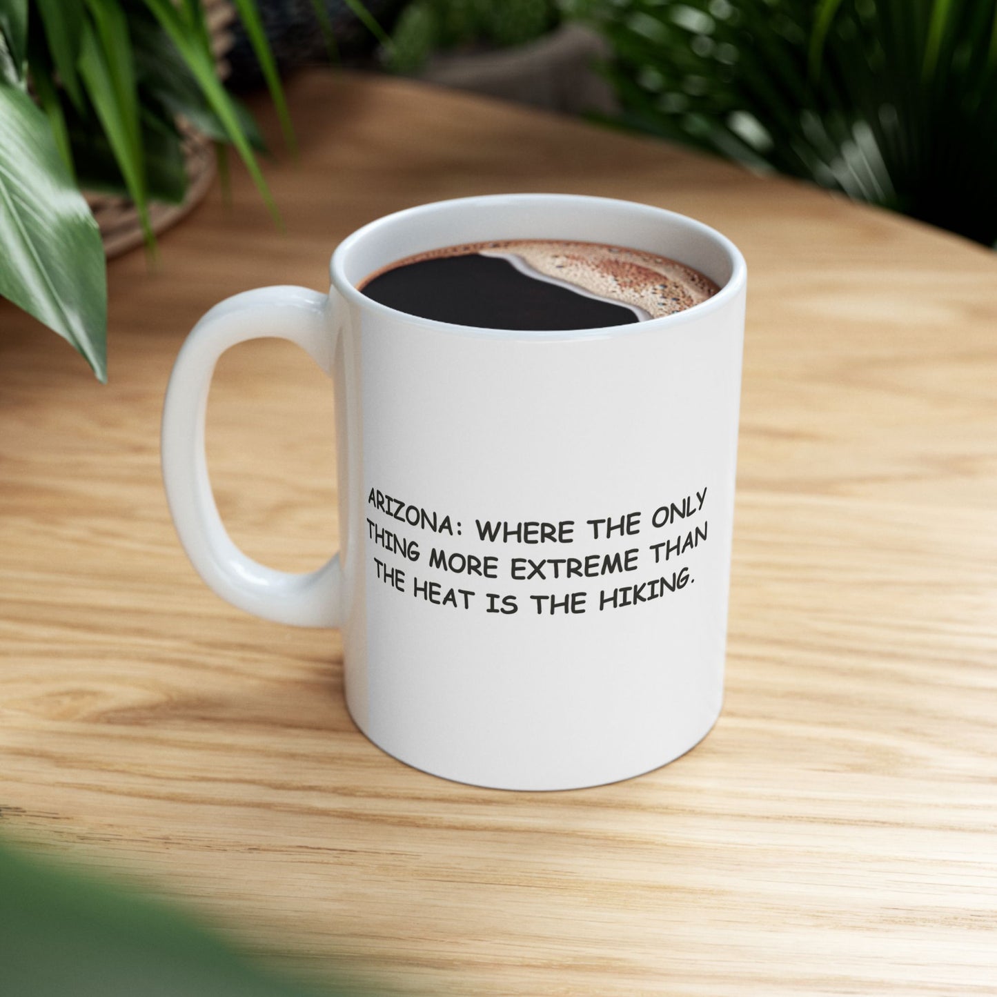 "Arizona: Where the only thing more extreme than the heat is the hiking." Ceramic Mug - 13158