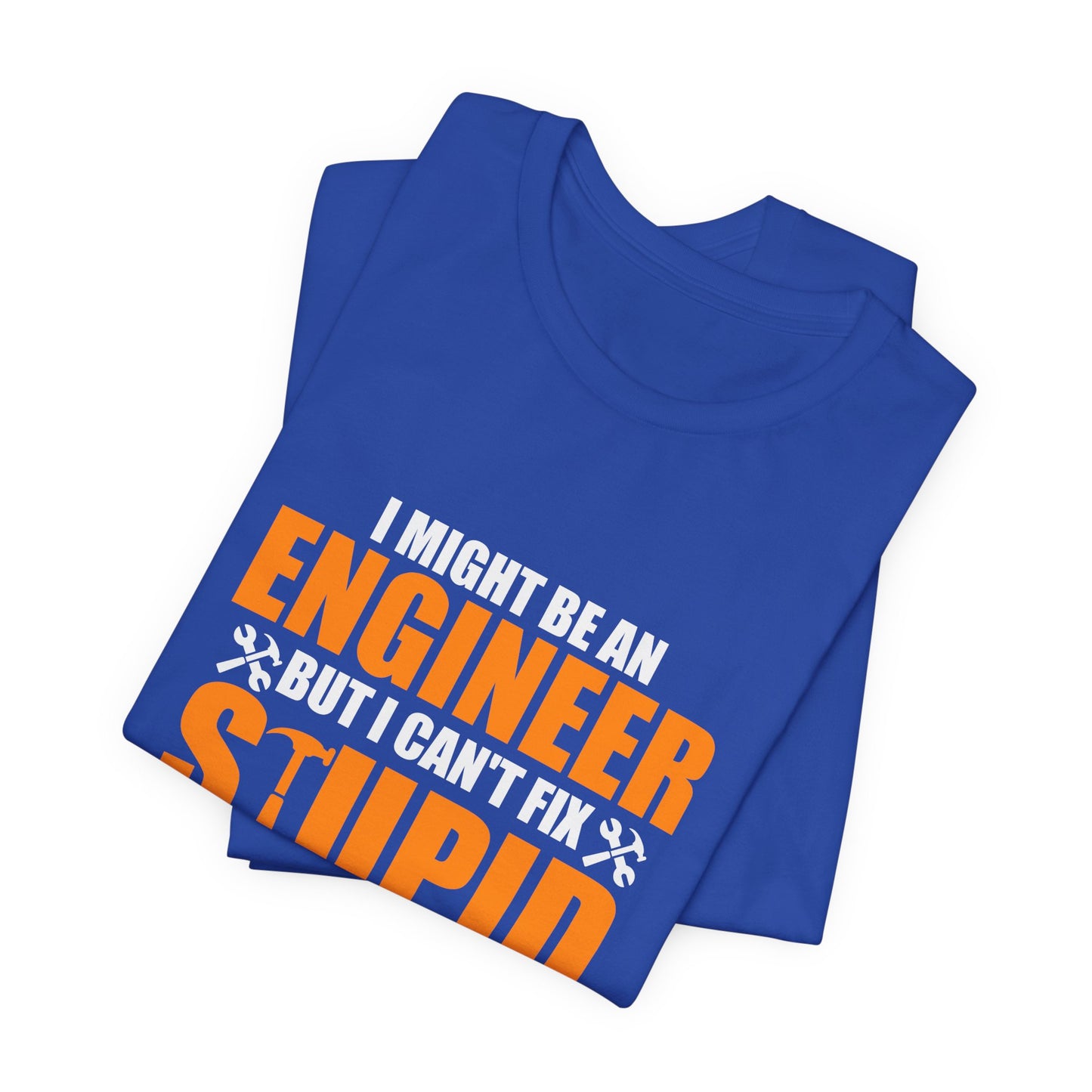 Engineer: I Might Be An Engineer But I Can't Fix Stupid - Unisex Jersey Short Sleeve Tee