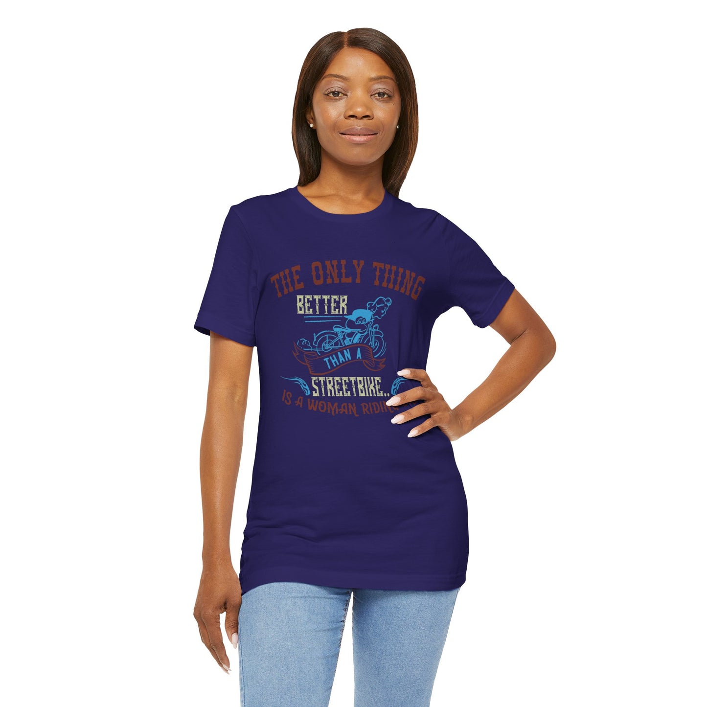 The Only Thing Better Than a Streetbike... Is a Woman Riding One - Unisex Jersey Short Sleeve Tee - 13940