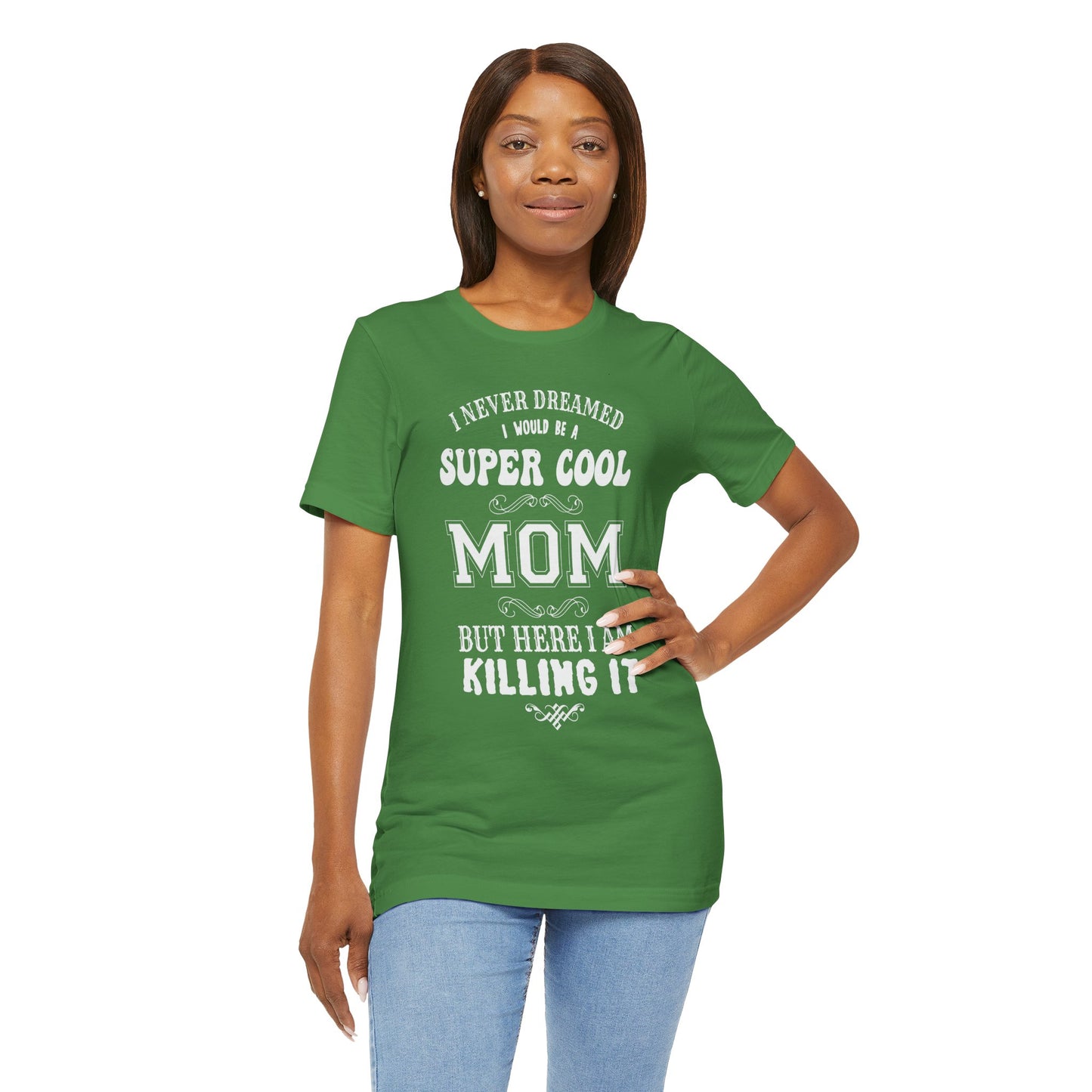 I Never Dreamed I Would Be A Super cool Mom, But Here I Am Killing It - Unisex Jersey Short Sleeve Tee - 12980