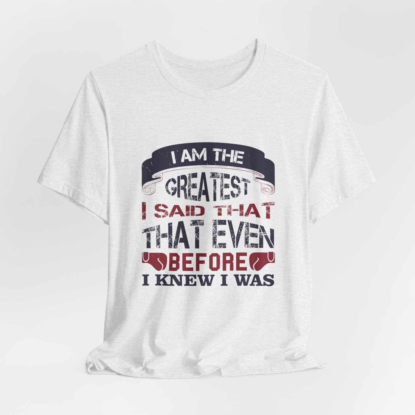 I Am the Greatest, I Said That Even Before I Knew I Was - Unisex Jersey Short Sleeve Tee