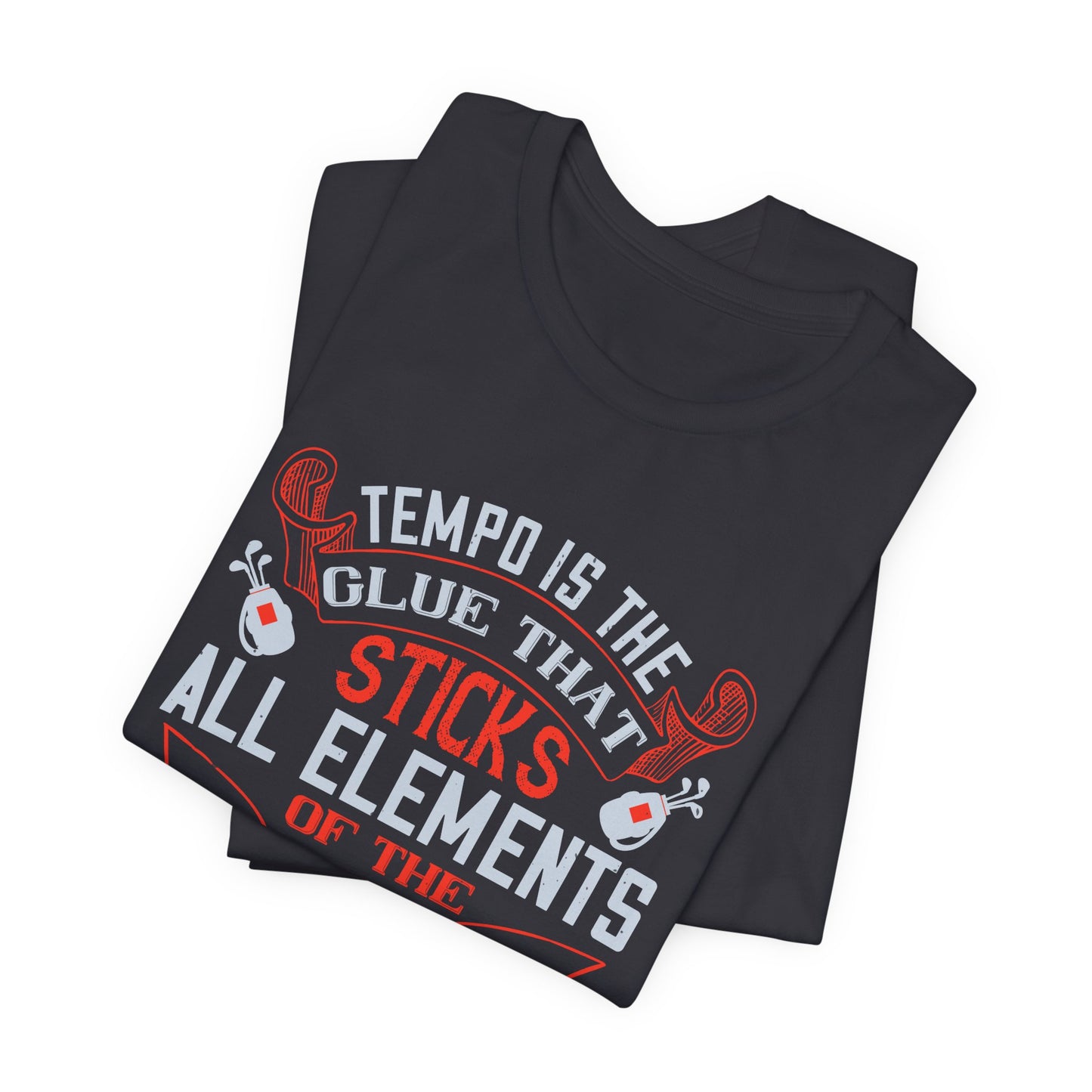 Tempo Is the Glue That Sticks All Elements of the Golf Swing Together - Unisex Jersey Short Sleeve Tee - 12116