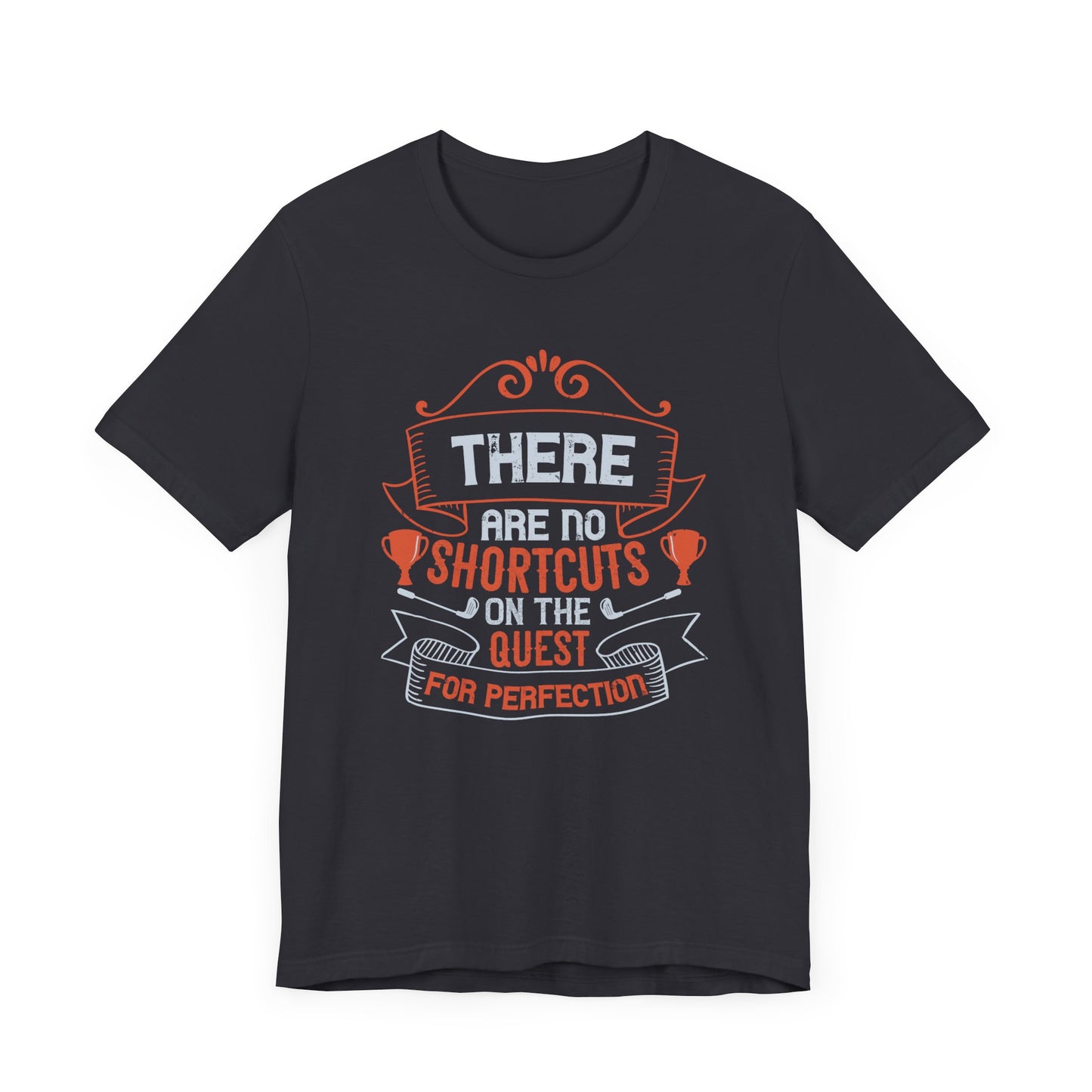 There Are No Shortcuts on the Quest for Perfection - Unisex Jersey Short Sleeve Tee