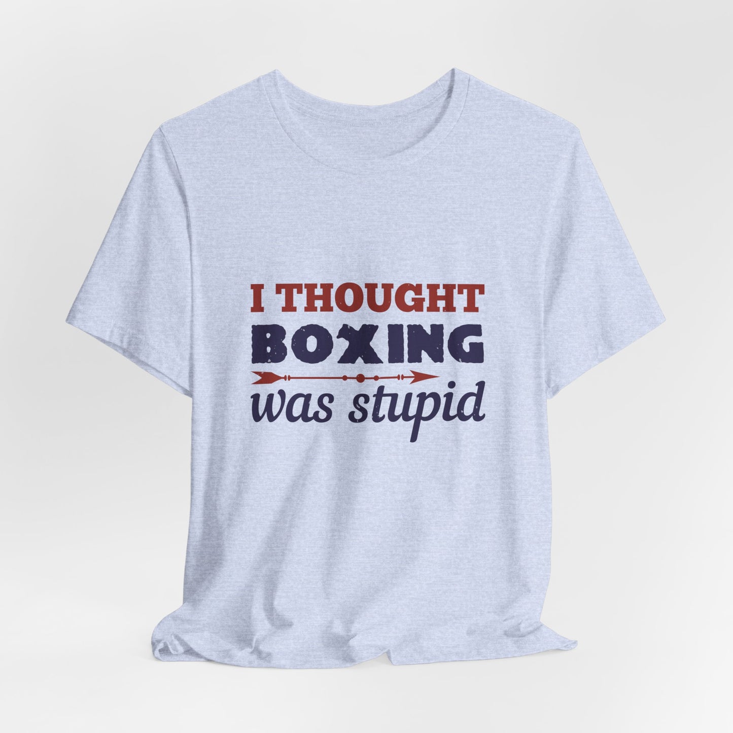 I Thought Boxing Was Stupid - Unisex Jersey Short Sleeve Tee - 11616