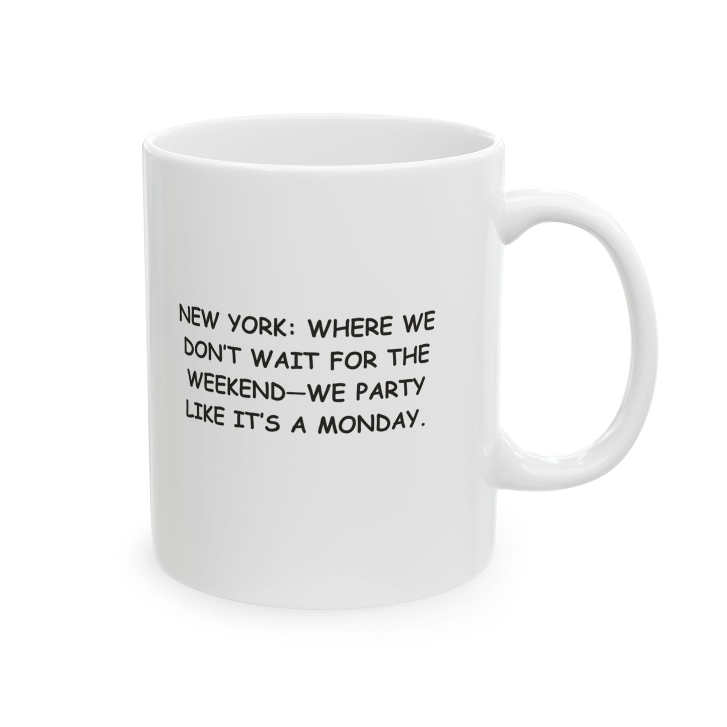 "New York: Where we don’t wait for the weekend—we party like it’s a Monday." Ceramic Mug - 12857