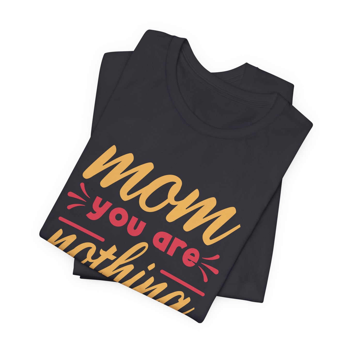 Mom, You Are Nothing Short Of Amazing - Unisex Jersey Short Sleeve Tee