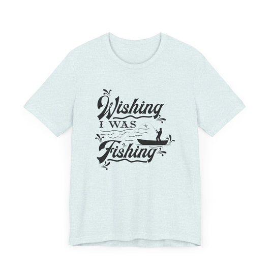 Wishing I Was Fishing - Unisex Jersey Short Sleeve Tee