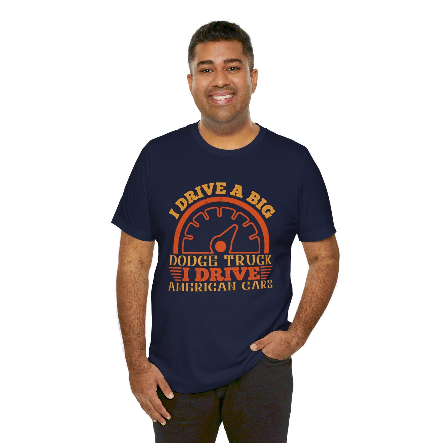 I Drive a Big Dodge Truck. I Drive American Cars - Unisex Jersey Short Sleeve Tee