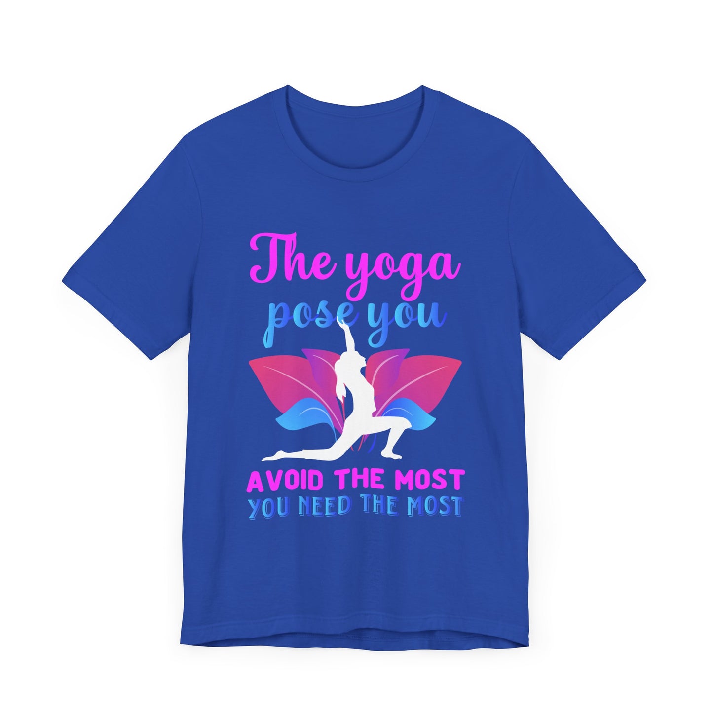 The Yoga Pose You Avoid The Most You Need The Most - Unisex Jersey Short Sleeve Tee