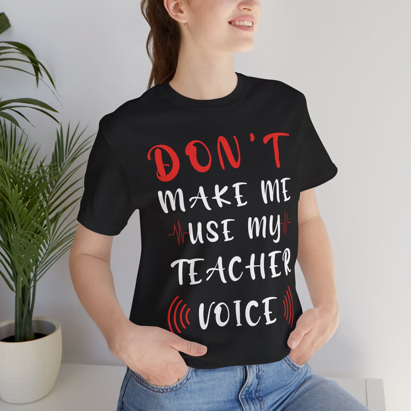 Teacher: Don't Make Me Use My Teacher Voice - Unisex Jersey Short Sleeve Tee - 13414