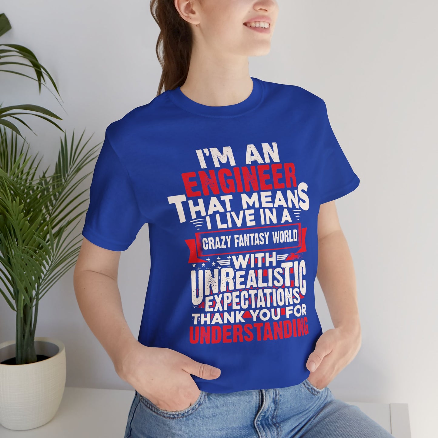 Engineer: I'm An Engineer That Means I Live In A Crazy Fantasy World With Unrealistic Expectation. Thank You For Your Understanding. - Unisex Jersey Short Sleeve Tee