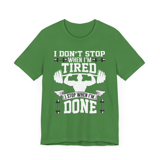 Gym: I Don't Stop When I'm Tired. I Stop When I'm Done - Unisex Jersey Short Sleeve Tee