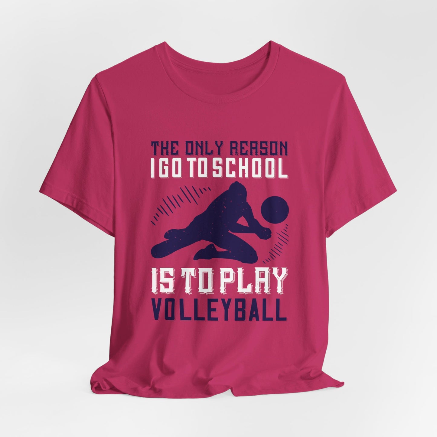 The Only Reason I Go to School Is to Play Volleyball - Unisex Jersey Short Sleeve Tee