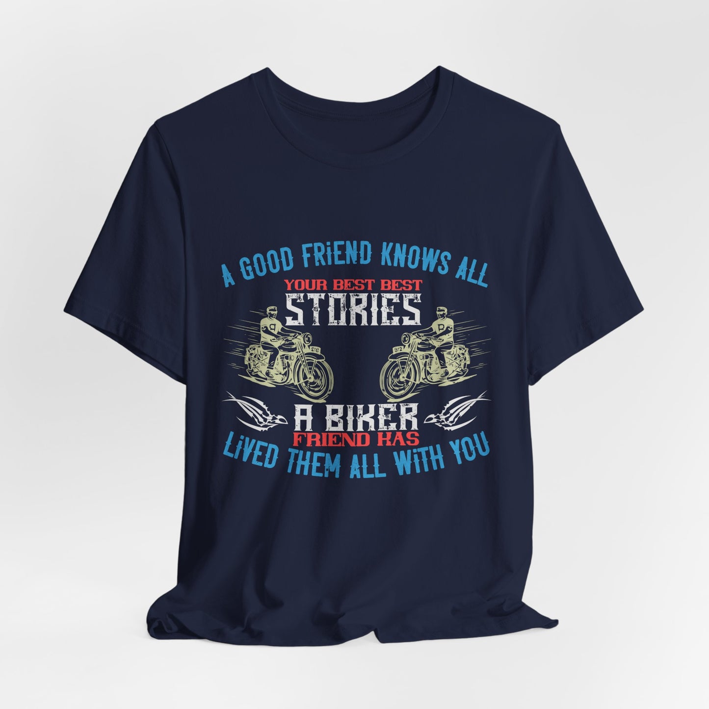 A Good Friend Knows All Your Best Stories, A Biker Friend Has Lived Them All With You - Unisex Jersey Short Sleeve Tee - 13679