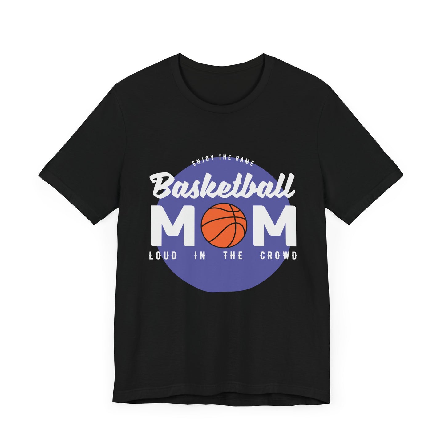 Enjoy The Game, Basketball Mom, Loud In The Crowd - Unisex Jersey Short Sleeve Tee - 12985