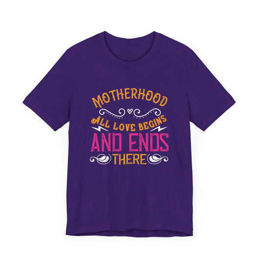 Motherhood: All Love Begins and Ends There - Unisex Jersey Short Sleeve Tee