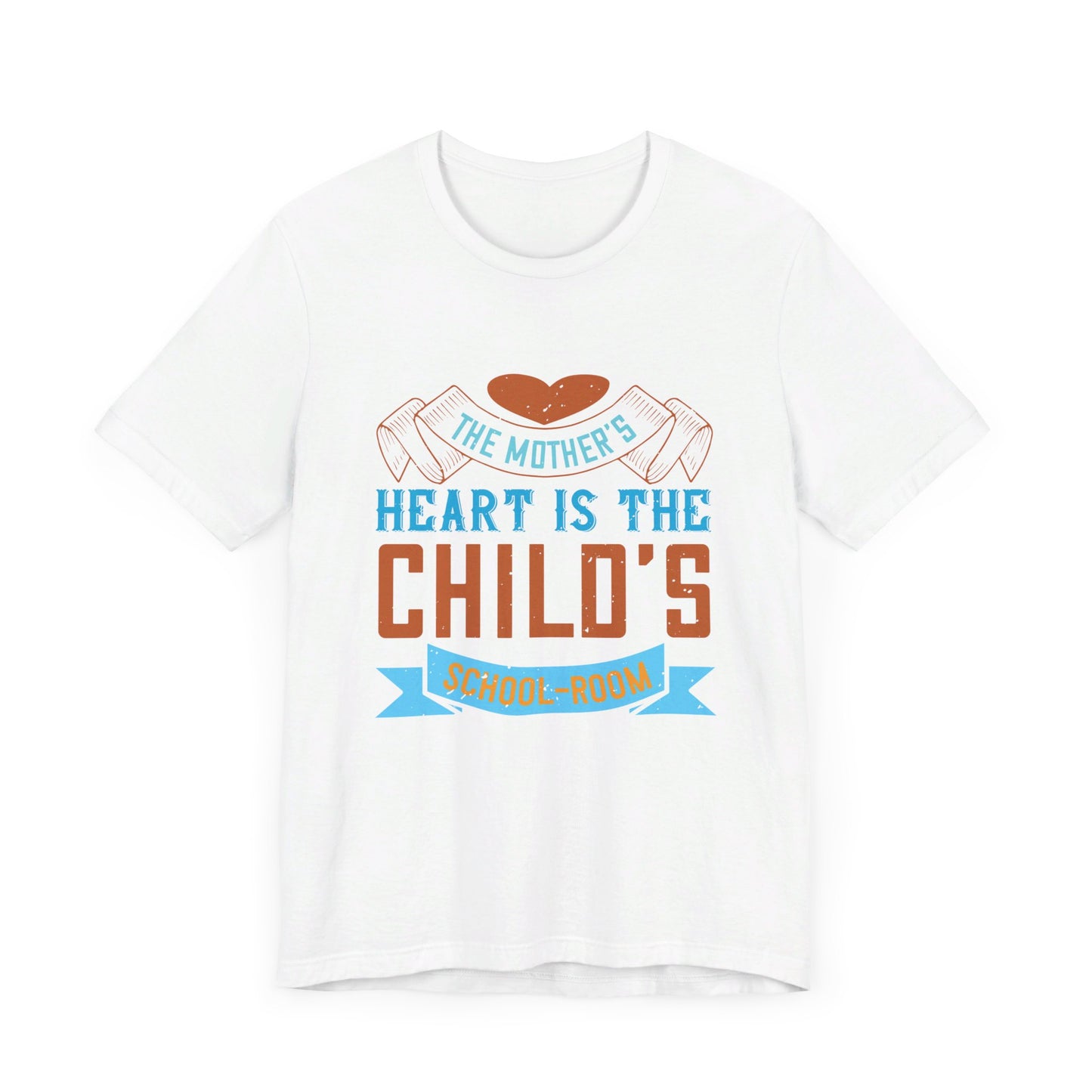 The Mother’s Heart is the Child’s School-Room - Unisex Jersey Short Sleeve Tee