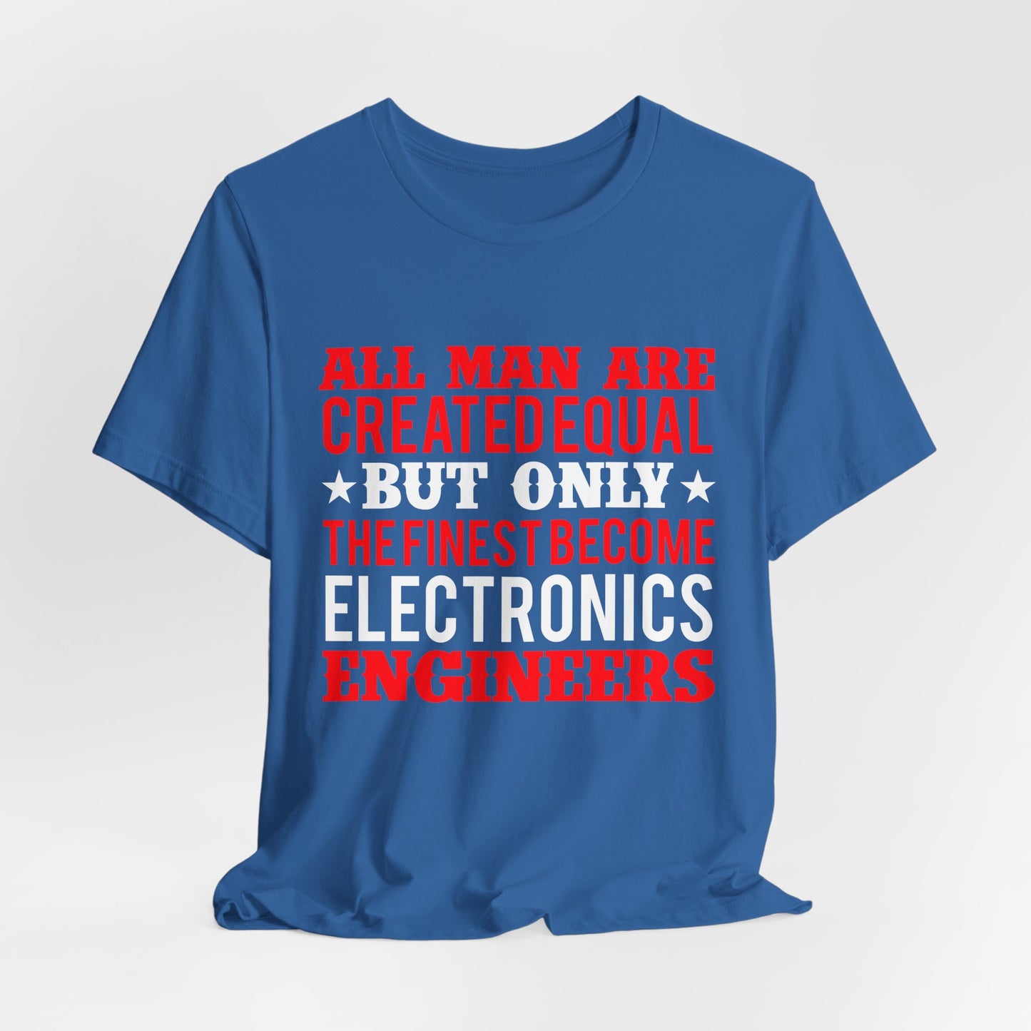 All Man Are Created Equal, But Only The Finest Become Electronics Engineers - Unisex Jersey Short Sleeve Tee - 13779