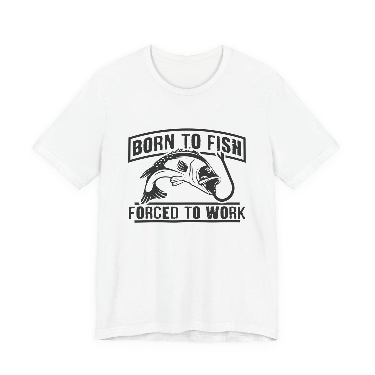 Fishing:  Born to Fish, Forced To Work- Unisex Jersey Short Sleeve Tee - 14046