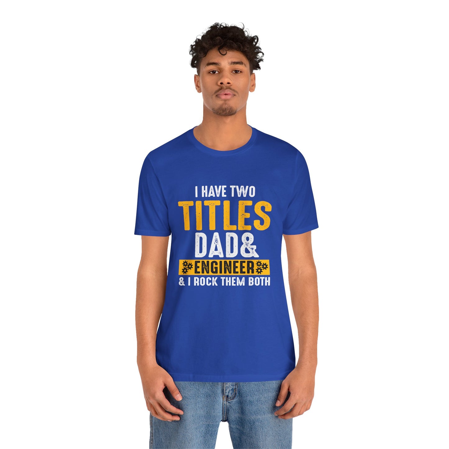 I Have Two Titles: Dad & Engineer, Rock Them Both - Unisex Jersey Short Sleeve Tee - 13675