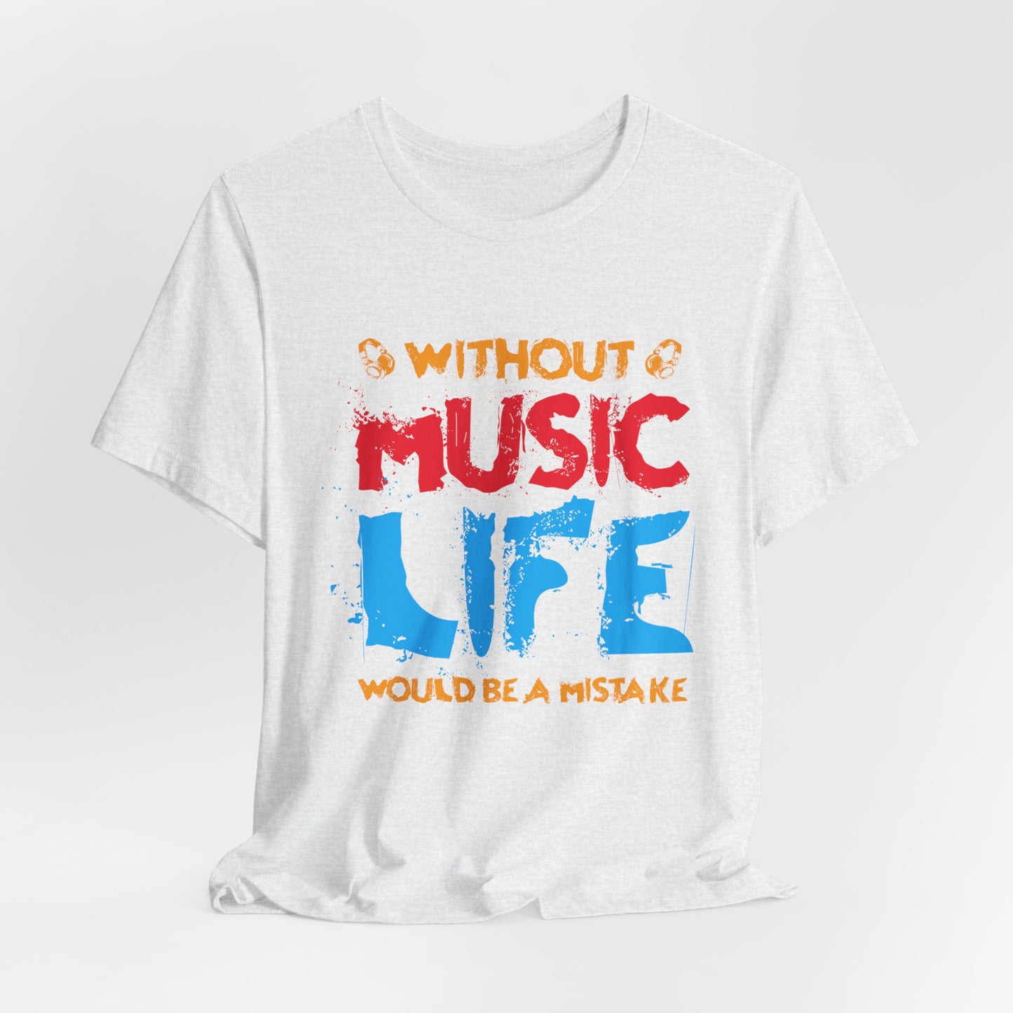 Without Music Life Would Be A Mistake - Unisex Jersey Short Sleeve Tee