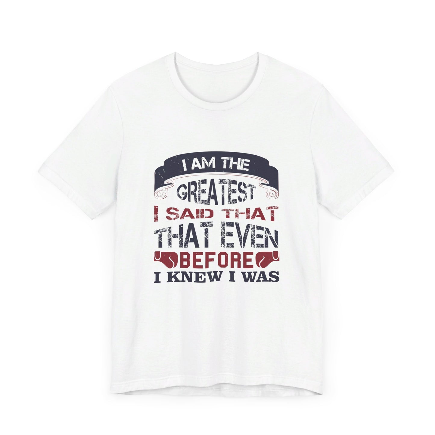 I Am the Greatest, I Said That Even Before I Knew I Was - Unisex Jersey Short Sleeve Tee