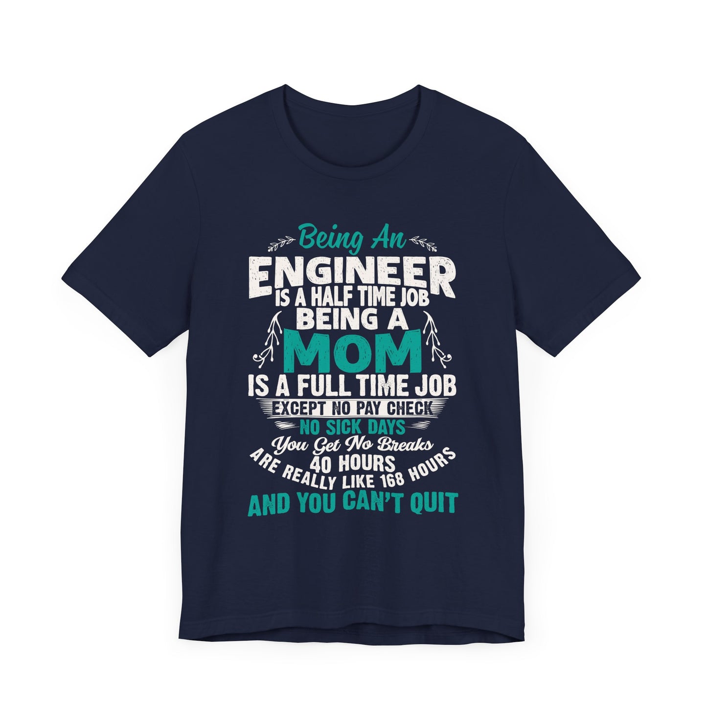 Engineer: Being An Engineer Is A Half Time Job, Being A Mom Is A Full Time Job Except No Pay Check - Unisex Jersey Short Sleeve Tee - 13668