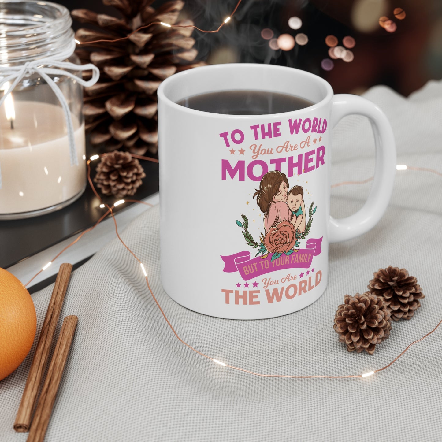 To The World You Are A Mother, But To Your Family, You Are The World - Mug 11oz - 12949